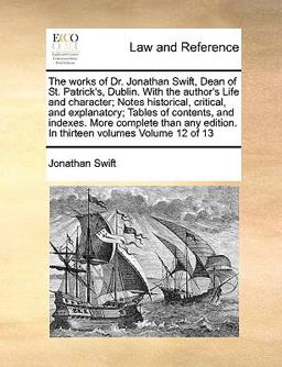 The Works of Dr Jonathan Swift, Dean of St Patrick's, Dublin with the Author's Life and Character; Notes Historical, Critical, and Explanatory; Tab