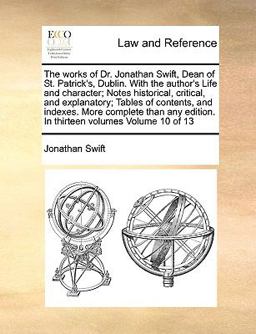 The Works of Dr Jonathan Swift, Dean of St Patrick's, Dublin with the Author's Life and Character; Notes Historical, Critical, and Explanatory; Tab