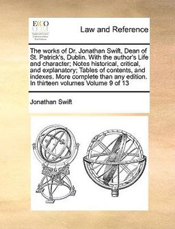 The Works of Dr Jonathan Swift, Dean of St Patrick's, Dublin with the Author's Life and Character; Notes Historical, Critical, and Explanatory; Tab