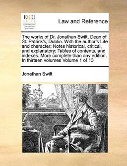The Works of Dr Jonathan Swift, Dean of St Patrick's, Dublin with the Author's Life and Character; Notes Historical, Critical, and Explanatory; Tab