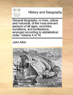 General Biography; or Lives, Critical and Historical, of the Most Eminent Persons of All Ages, Countries, Conditions, and Professions, Arranged Accord