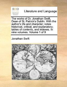 The Works of Dr Jonathan Swift, Dean of St Patrick's Dublin with the Author's Life and Character; Notes Historical, Critical, and Explanatory; Tab