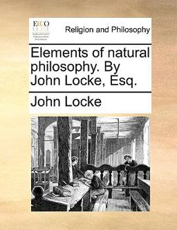 Elements of Natural Philosophy by John Locke, Esq