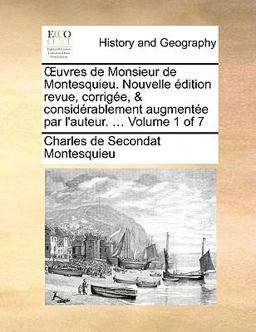 Uvres de Monsieur de Montesquieu Nouvelle Édition Revue, Corrigée, and Considérablement Augmentée Par L'Auteur
