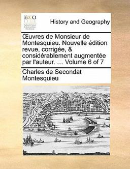Uvres de Monsieur de Montesquieu Nouvelle Édition Revue, Corrigée, and Considérablement Augmentée Par L'Auteur