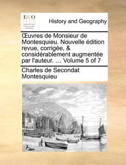 Uvres de Monsieur de Montesquieu Nouvelle Édition Revue, Corrigée, and Considérablement Augmentée Par L'Auteur