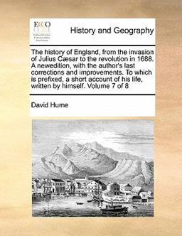 The History of England, from the Invasion of Julius Cæsar to the Revolution in 1688 a Newedition, with the Author's Last Corrections and Improvemen