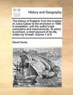The History of England, from the Invasion of Julius Cæsar to the Revolution in 1688 a Newedition, with the Author's Last Corrections and Improvemen