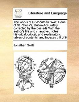 The Works of Dr Jonathan Swift, Dean of St Patrick's, Dublin Accurately Corrected by the Besteds with the Author's Life and Character