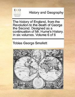The History of England, from the Revolution to the Death of George the Second Designed As a Continuation of Mr Hume's History In