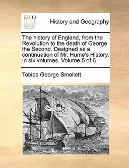 The History of England, from the Revolution to the Death of George the Second Designed As a Continuation of Mr Hume's History In