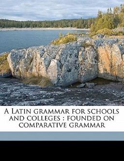 A Latin Grammar for Schools and Colleges