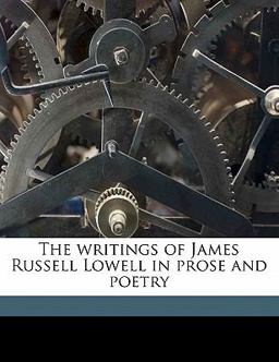 The Writings of James Russell Lowell in Prose and Poetry