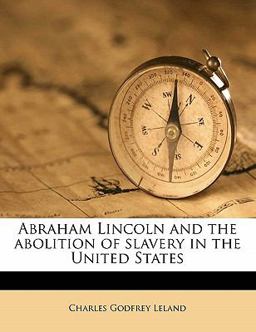 Abraham Lincoln and the Abolition of Slavery in the United States Abraham Lincoln and the Abolition of Slavery in the United States