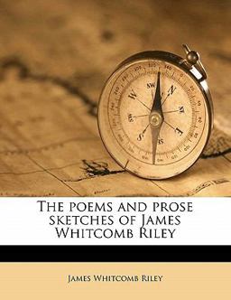 The Poems and Prose Sketches of James Whitcomb Riley