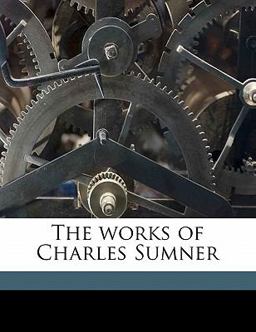 The Works of Charles Sumner The Works of Charles Sumner