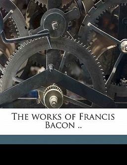 The works of Francis Bacon . .