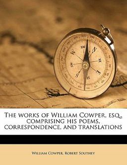 The Works of William Cowper, Esq , Comprising His Poems, Correspondence, and Translations