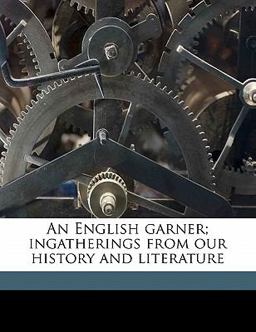 An English Garner; Ingatherings from Our History and Literature