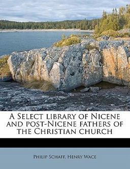 A Select library of Nicene and post-Nicene fathers of the Christian Church A Select library of Nicene and post-Nicene fathers of the Christian Church