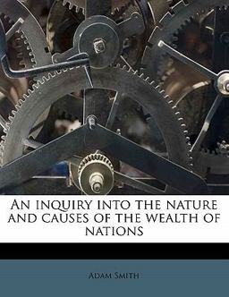 An Inquiry into the Nature and Causes of the Wealth of Nations