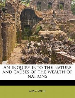An Inquiry into the Nature and Causes of the Wealth of Nations