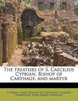 The Treatises of S Caecilius Cyprian, Bishop of Carthage, and Martyr