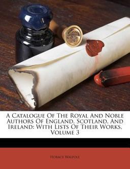 A Catalogue of the Royal and Noble Authors of England, Scotland, and Ireland