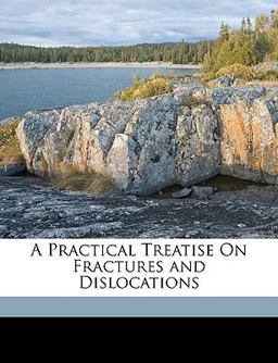 A Practical Treatise on Fractures and Dislocations A Practical Treatise on Fractures and Dislocations