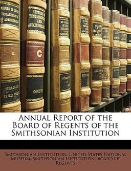 Annual Report of the Board of Regents of the Smithsonian Institution