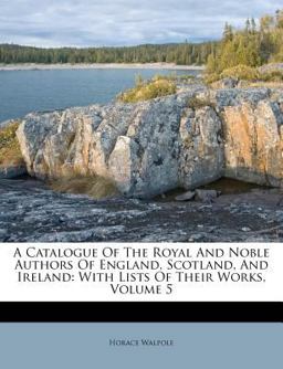 A Catalogue of the Royal and Noble Authors of England, Scotland, and Ireland