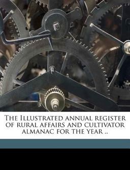 The Illustrated Annual Register of Rural Affairs and Cultivator Almanac for the Year The Illustrated Annual Register of Rural Affairs and Cultivator Almanac for the Year