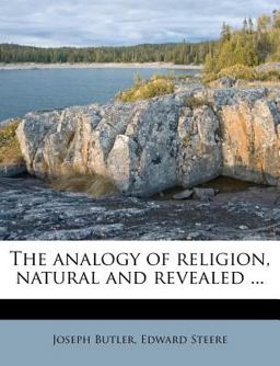 The Analogy of Religion, Natural and Revealed The Analogy of Religion, Natural and Revealed