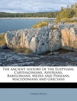 The Ancient History of the Egyptians, Carthaginians, Assyrians, Babylonians, Medes and Persians, Macedonians and Grecians