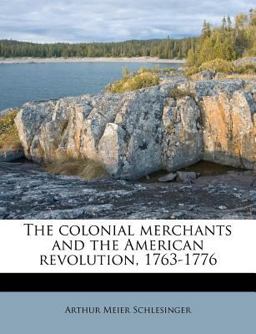 The Colonial Merchants and the American Revolution, 1763-1776
