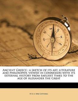 Ancient Greece : a sketch of its art, literature and philosophy, viewed in connexion with its external history from earliest times to the age of Alexander the Great