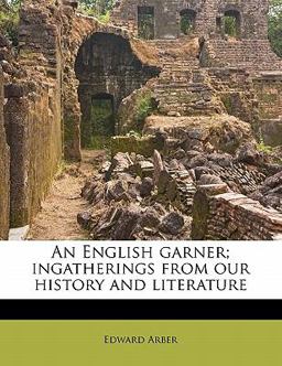 An English garner; ingatherings from our history and Literature