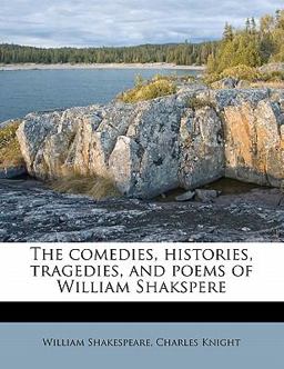 The Comedies, Histories, Tragedies, and Poems of William Shakspere