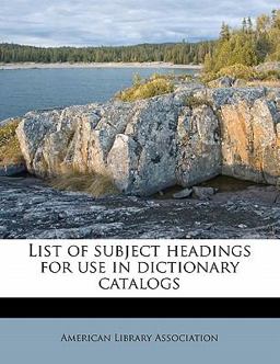 List of Subject Headings for Use in Dictionary Catalogs