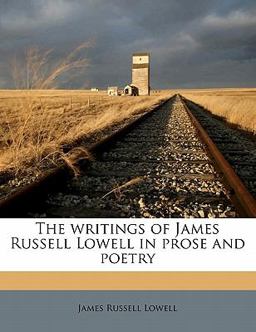 The Writings of James Russell Lowell in Prose and Poetry