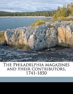 The Philadelphia Magazines and Their Contributors, 1741-1850