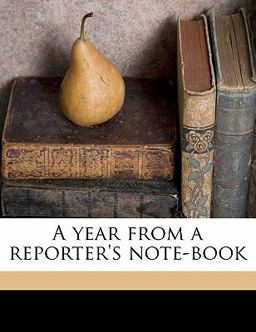 A Year from a Reporter's Note-Book A Year from a Reporter's Note-Book