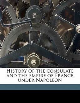 History of the Consulate and the Empire of France under Napoleon