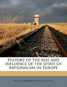 History of the Rise and Influence of the Spirit of Rationalism in Europe