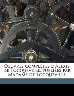 Oeuvres Complètes D'Alexis de Tocqueville, Publiées Par Madame de Tocqueville
