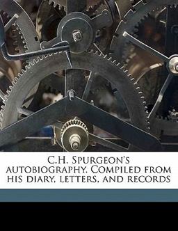 C H Spurgeon's Autobiography Compiled from His Diary, Letters, and Records
