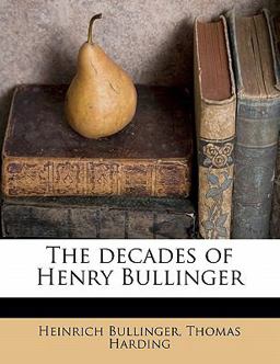 The Decades of Henry Bullinger The Decades of Henry Bullinger
