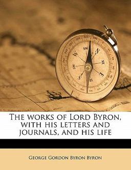 The Works of Lord Byron, with His Letters and Journals, and His Life