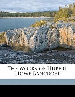 The Works of Hubert Howe Bancroft