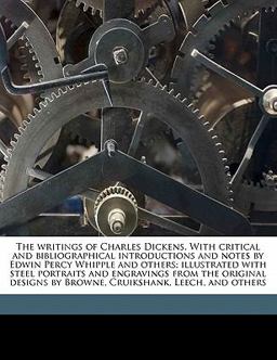The Writings of Charles Dickens with Critical and Bibliographical Introductions and Notes by Edwin Percy Whipple and Others; Illustrated with Steel P